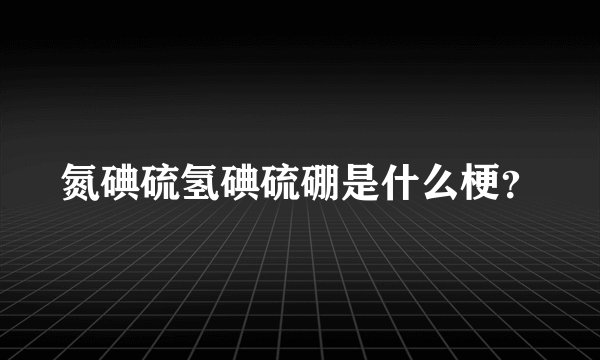 氮碘硫氢碘硫硼是什么梗？