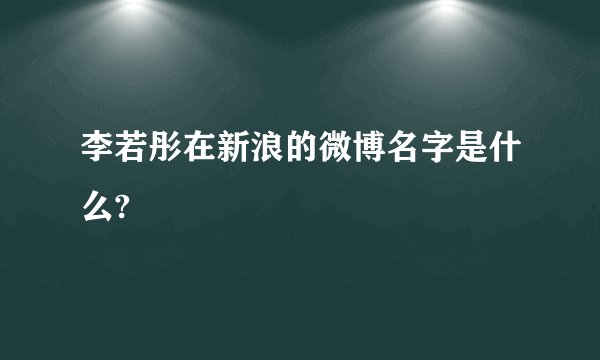 李若彤在新浪的微博名字是什么?