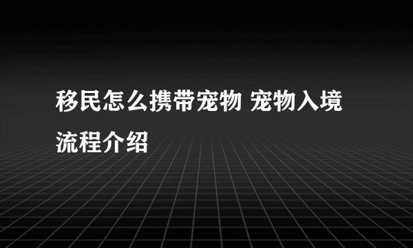 移民怎么携带宠物 宠物入境流程介绍