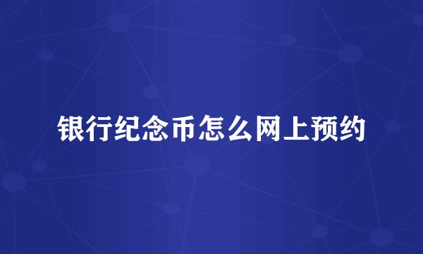 银行纪念币怎么网上预约