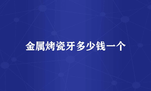 金属烤瓷牙多少钱一个