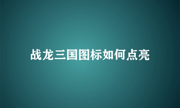 战龙三国图标如何点亮