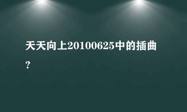 天天向上20100625中的插曲?