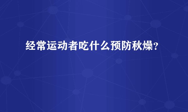 经常运动者吃什么预防秋燥？