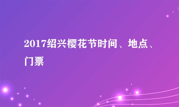 2017绍兴樱花节时间、地点、门票