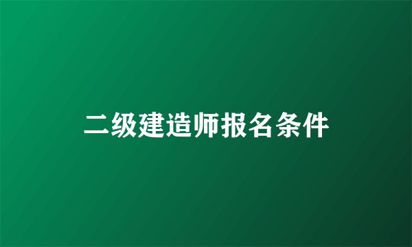 二级建造师报名条件