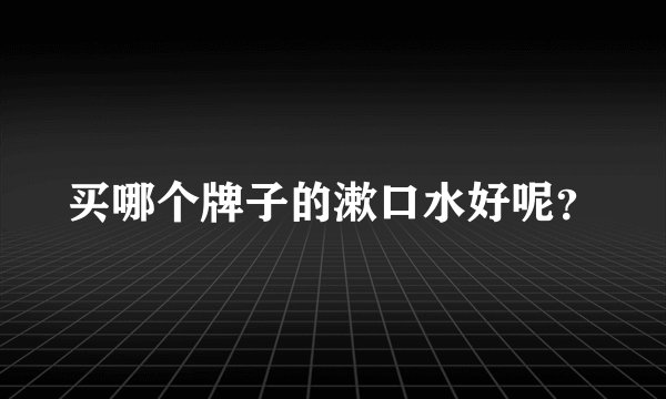 买哪个牌子的漱口水好呢？