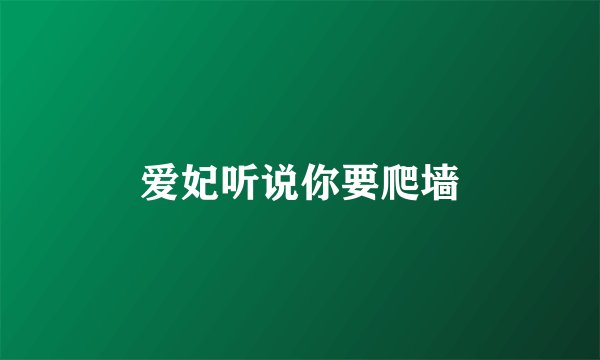 爱妃听说你要爬墙
