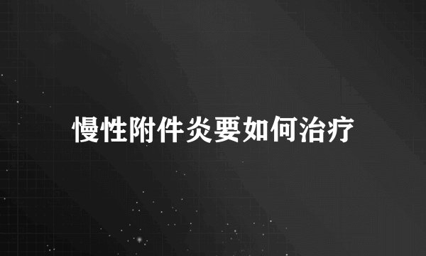慢性附件炎要如何治疗