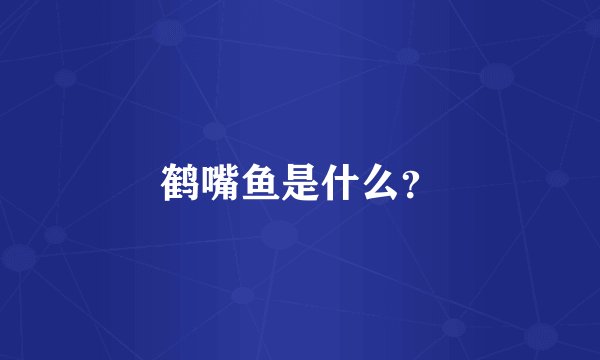 鹤嘴鱼是什么?