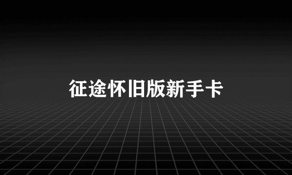 征途怀旧版新手卡