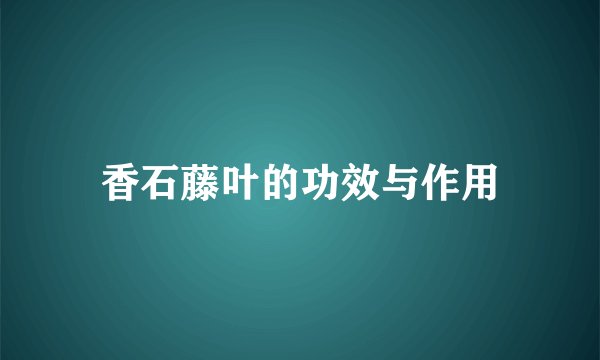 香石藤叶的功效与作用