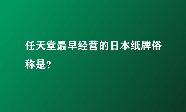任天堂最早经营的日本纸牌俗称是？