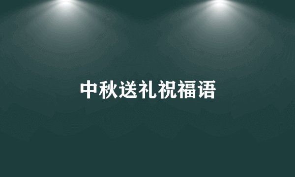 中秋送礼祝福语