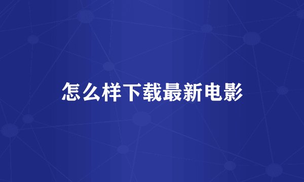 怎么样下载最新电影