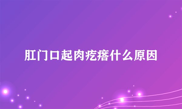 肛门口起肉疙瘩什么原因