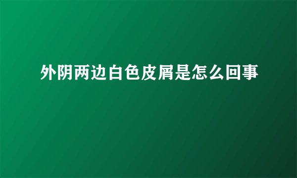 外阴两边白色皮屑是怎么回事