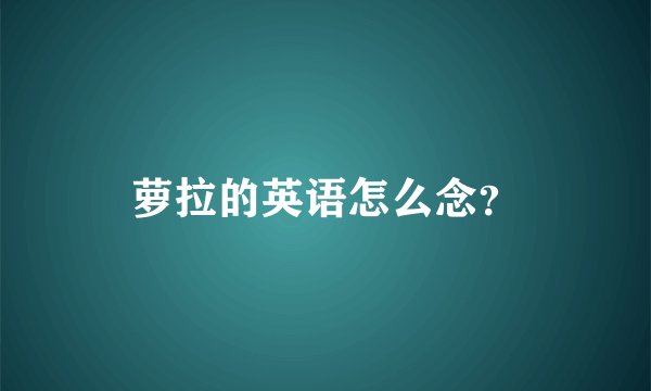 萝拉的英语怎么念？
