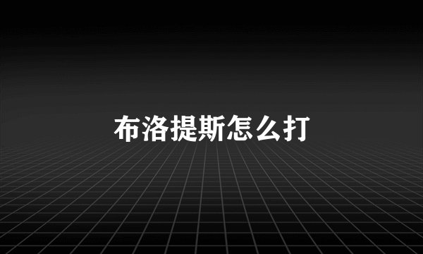 布洛提斯怎么打