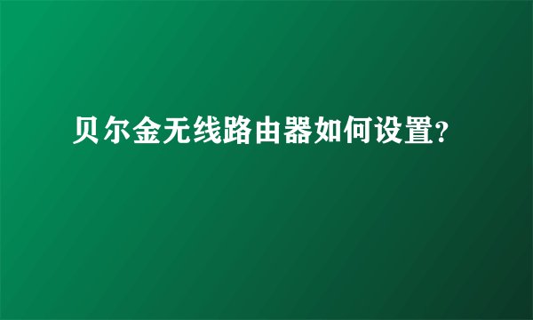 贝尔金无线路由器如何设置？