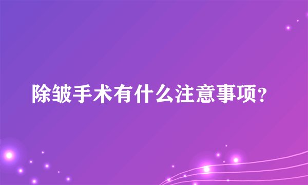 除皱手术有什么注意事项？