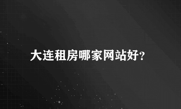 大连租房哪家网站好？