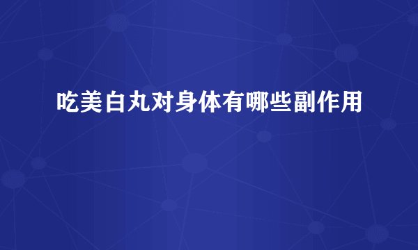 吃美白丸对身体有哪些副作用