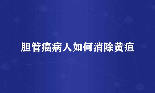 胆管癌病人如何消除黄疸