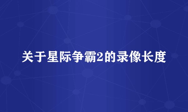 关于星际争霸2的录像长度
