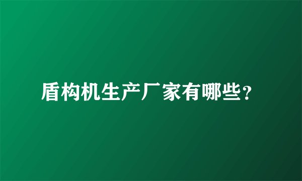 盾构机生产厂家有哪些?