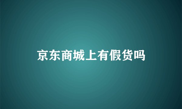 京东商城上有假货吗