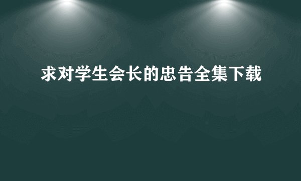 求对学生会长的忠告全集下载