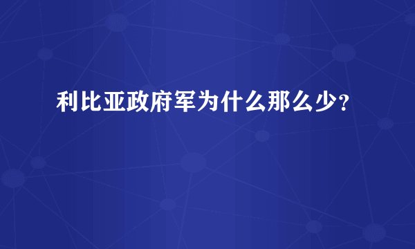 利比亚政府军为什么那么少？