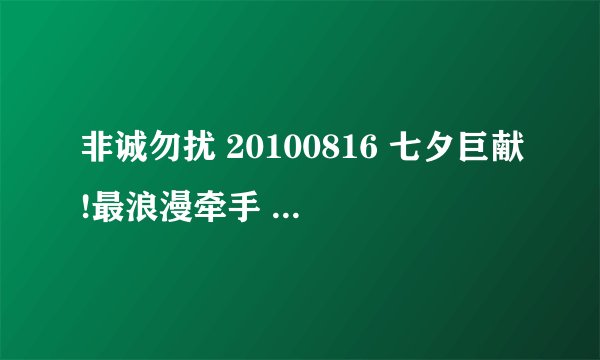 非诚勿扰 20100816 七夕巨献!最浪漫牵手 里面的插区歌叫什么名字?