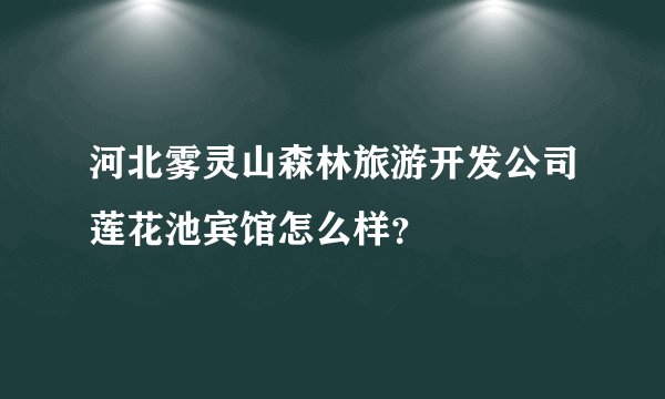 河北雾灵山森林旅游开发公司莲花池宾馆怎么样？