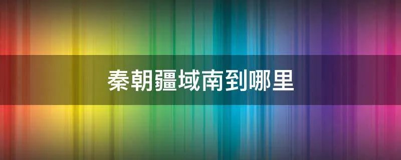 秦朝疆域南到哪里