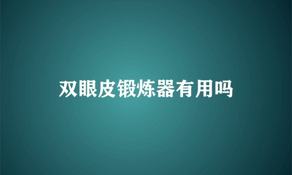 双眼皮锻炼器有用吗