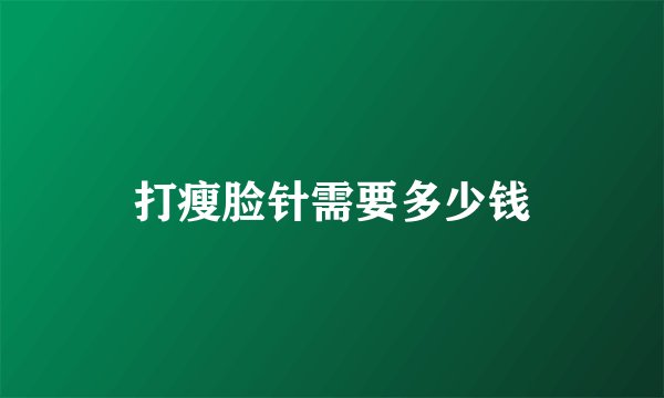 打瘦脸针需要多少钱