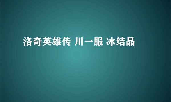 洛奇英雄传 川一服 冰结晶