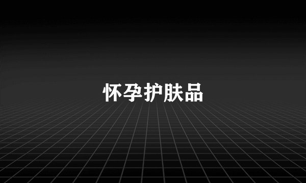 怀孕护肤品