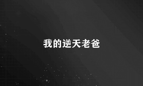我的逆天老爸