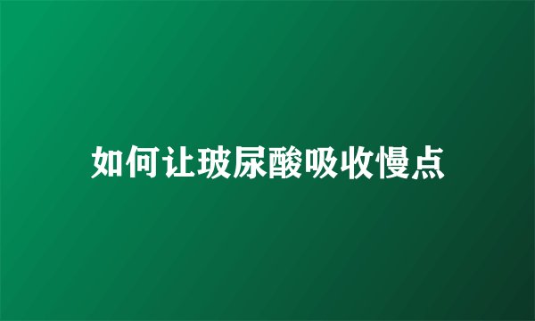 如何让玻尿酸吸收慢点
