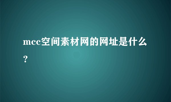 mcc空间素材网的网址是什么？