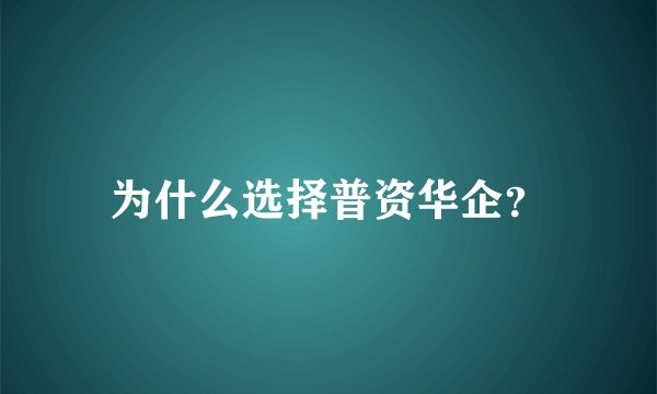 为什么选择普资华企？