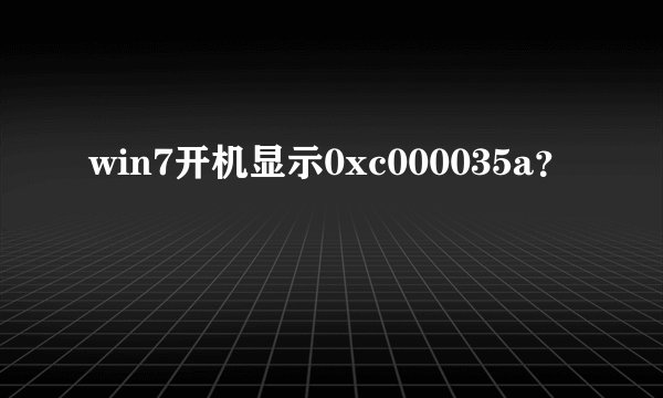 win7开机显示0xc000035a?