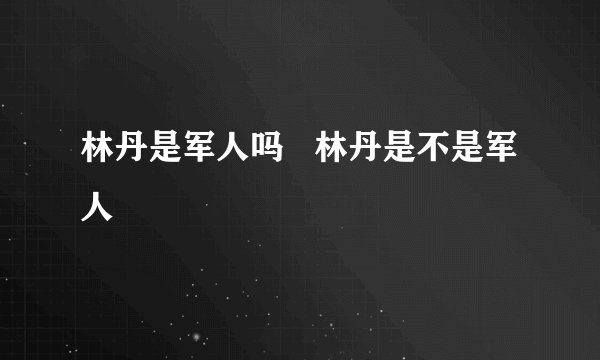 林丹是军人吗   林丹是不是军人