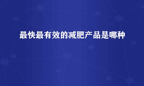 最快最有效的减肥产品是哪种