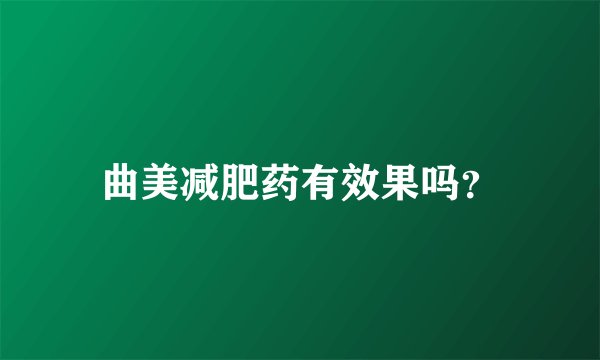 曲美减肥药有效果吗？