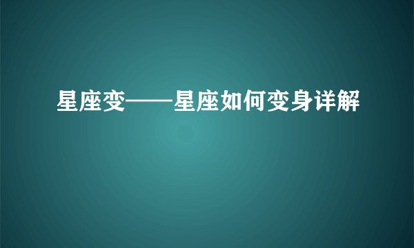 星座变——星座如何变身详解