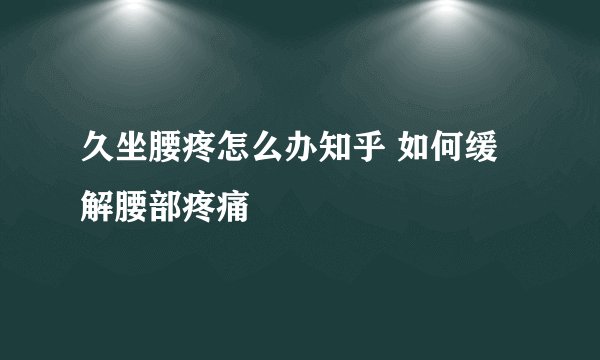 久坐腰疼怎么办知乎 如何缓解腰部疼痛